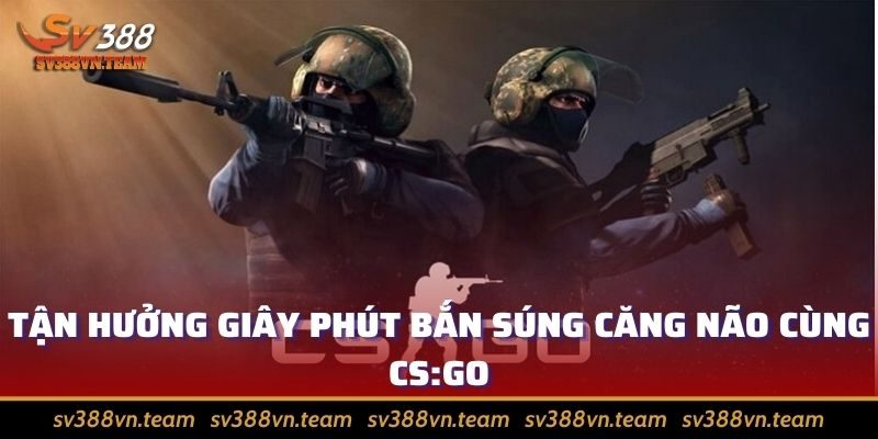 Giới thiệu về E-Sports và lý giải sức hút của thể loại 4 Tận hưởng giây phút bắn súng căng não cùng CS:GO