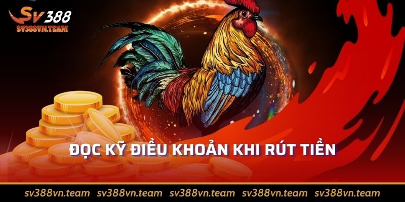 Rút Tiền Sv388 – Tận Hưởng Niềm Vui Cá Cược Chiến Thắng 3 Đọc kỹ điều khoản khi rút tiền