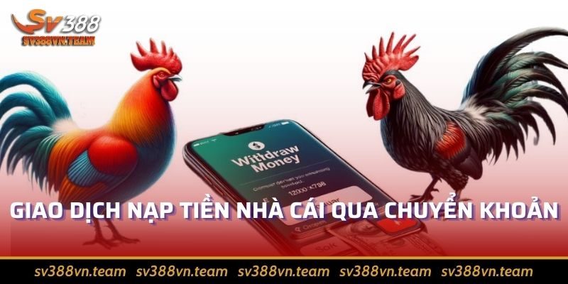 Nạp Tiền Sv388 – Hướng Dẫn Gửi Tiền Nhanh, Nhận Ngay Ưu Đãi 2 Giao dịch nạp tiền nhà cái qua chuyển khoản