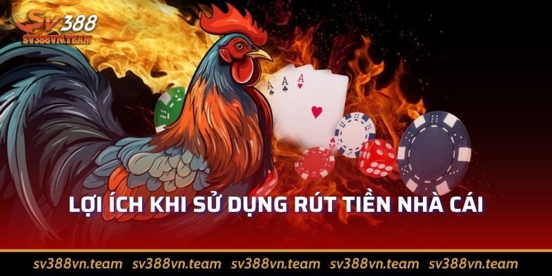 Rút Tiền Sv388 – Tận Hưởng Niềm Vui Cá Cược Chiến Thắng 2 Lợi ích khi sử dụng rút tiền nhà cái