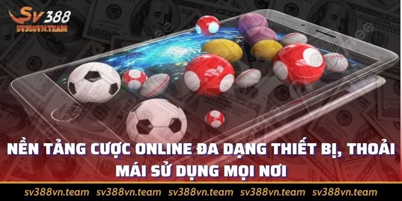 Cá cược thể thao thỏa mãn đam mê, rinh tiền thưởng khủng 1 Nền tảng cược online đa dạng thiết bị, thoải mái sử dụng mọi nơi