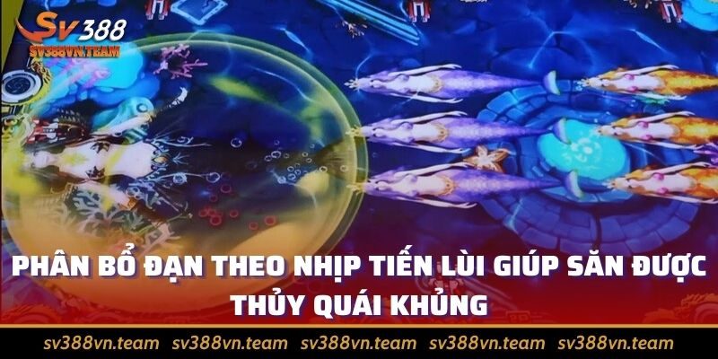 Bắn cá - Trở thành tay săn chuyên nghiệp chinh phục thưởng 3 Phân bổ đạn theo nhịp tiến lùi giúp săn được thủy quái khủng