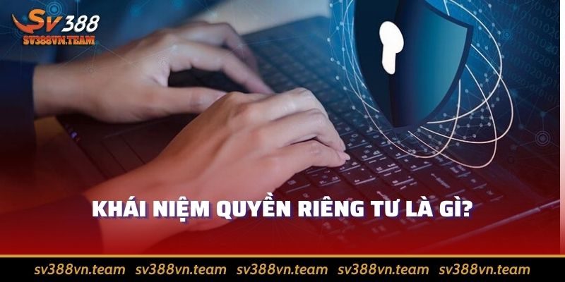 Quyền Riêng Tư Tại SV388 1 Làm quen khái niệm quyền riêng tư